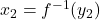 Rendered by QuickLaTeX.com x_2 = f^{-1}(y_2)