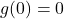 Rendered by QuickLaTeX.com g(0)=0