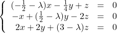 Rendered by QuickLaTeX.com \left \{ \begin{array}{r c l} (-\frac{1}{2}-\lambda)x - \frac{1}{4}y + z & = & 0 \\ -x + (\frac{1}{2}-\lambda)y - 2z & = & 0 \\ 2x + 2y + (3-\lambda)z & = & 0 \end{array} \right