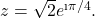 Rendered by QuickLaTeX.com z=\sqrt{2}e^{\i\pi/4}.