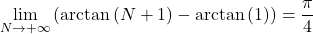 Rendered by QuickLaTeX.com \lim\limits_{N \to + \infty} \left( \mathrm{arctan} \left( N +1 \right) - \mathrm{arctan} \left( 1 \right) \right) = \dfrac{\pi}{4}