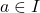 a\in I