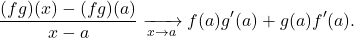 \[\frac{(fg)(x)-(fg)(a)}{x-a}\xrightarrow[x\to a]{} f(a)g'(a)+g(a)f'(a).\]