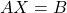 Rendered by QuickLaTeX.com A X=B