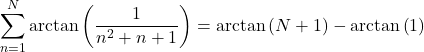 Rendered by QuickLaTeX.com \displaystyle{\sum_{n = 1}^N \mathrm{arctan} \left( \frac{1}{n^2+ n +1} \right) = \mathrm{arctan} \left( N +1 \right) - \mathrm{arctan} \left( 1 \right)}