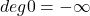 Rendered by QuickLaTeX.com deg0 = -\infty