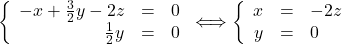 Rendered by QuickLaTeX.com \left \{ \begin{array}{r c l} -x + \frac{3}{2}y - 2z & = & 0 \\ \frac{1}{2}y & = & 0 \end{array} \right \Longleftrightarrow \left \{ \begin{array}{r c l} x & = & -2z \\ y & = & 0 \end{array} \right