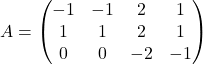 A=\begin{pmatrix} -1 & -1 & 2 & 1\\ 1 & 1 & 2 & 1\\ 0 & 0 & -2 & -1 \end{pmatrix}