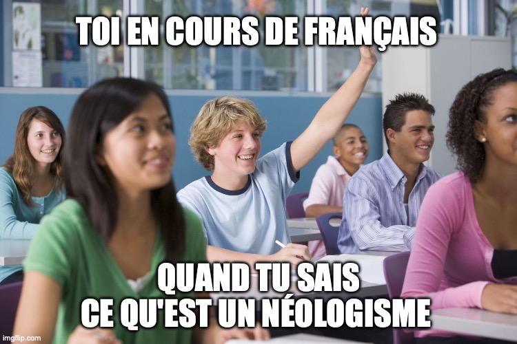 élève qui lève la main avec le texte "toi en cours de Français quand tu sais ce qu'est un néologisme"