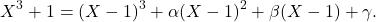 \[X^3+1=(X-1)^3+\alpha(X-1)^2+\beta(X-1)+\gamma.\]