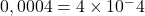 0,0004=4\times{10^-4}