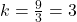 k={\frac{9}{3}}=3