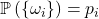 \mathbb{P} \left( \left\{ \omega_i \right\} \right) = p_i