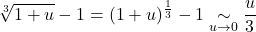 \displaystyle\sqrt[3]{1+u}-1=(1+u)^{\frac{1}{3}}-1\underset{u\to 0}{\sim}\frac{u}{3}