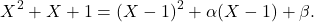 \[X^2+X+1=(X-1)^2+\alpha(X-1)+\beta.\]