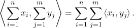 \[\left\langle \sum_{i=1}^n x_i , \sum_{j=1}^m y_j \right\rangle = \sum_{i=1}^n \sum_{j=1}^m \left\langle x_i , y_j \right\rangle.\]