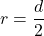 r=\dfrac{d}{2}