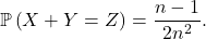 \[\mathbb{P} \left( X + Y = Z \right) = \frac{n - 1}{2n^2}.\]