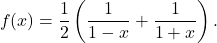 \[f(x)=\frac{1}{2} \left( \frac{1}{1-x}+\frac{1}{1+x}\right).\]