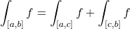 \displaystyle  \int_{[a,b]}f=\int_{[a,c]}f+\int_{[c,b]}f