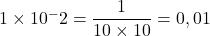 1\times{10^-2}=\dfrac{1}{10\times10}=0,01