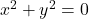 x^2 + y^2  = 0