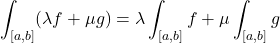 \displaystyle \int_{[a,b]}(\lambda f+\mu g)=\displaystyle \lambda\int_{[a,b]}f+\mu\int_{[a,b]} g