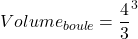 Volume_{boule}=\dfrac{4}{3}\pir^3