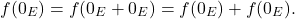 \[f(0_E) = f(0_E + 0_E) = f(0_E) + f(0_E) .\]