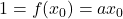 1 = f(x_0) = ax_0