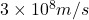 3\times10^8 m/s