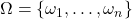 \Omega = \left\{ \omega_1, \dotsc, \omega_n \right\}