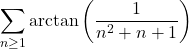 \displaystyle{\sum_{n \ge 1} \mathrm{arctan} \left( \frac{1}{n^2+ n +1} \right)}