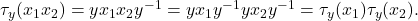 \[    $\tau_y(x_1x_2) = yx_1x_2y^{-1} = yx_1y^{-1}yx_2y^{-1} = \tau_y(x_1)\tau_y(x_2)$. \]