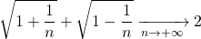 \displaystyle \sqrt{1+\frac{1}{n}}+\sqrt{1-\frac{1}{n}}\xrightarrow[n\to+\infty]{}2