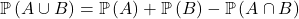 \mathbb{P} \left( A \cup B \right) =\mathbb{P} \left( A \right)+ \mathbb{P} \left( B \right) - \mathbb{P} \left( A \cap B \right)