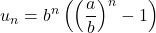 \displaystyle u_n=b^n\left(\left(\frac{a}{b}\right)^n-1\right)