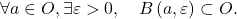 \[\forall a \in O , \exists \varepsilon > 0, \quad B \left( a, \varepsilon \right) \subset O.\]