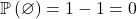 \mathbb{P} \left( \varnothing \right) = 1 - 1=0