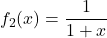 \displaystyle f_2(x)=\frac{1}{1+x}