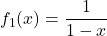 \displaystyle f_1(x)=\frac{1}{1-x}