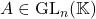 A\in\mathrm{GL}_n(\mathbb{K})