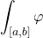 \displaystyle \int_{[a,b]}\varphi