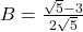 B=\frac{\sqrt{5}-3}{2\sqrt{5}}