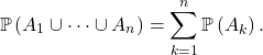 \[\mathbb{P} \left( A_1 \cup \cdots \cup A_n \right) = \sum_{k=1}^n \mathbb{P} \left( A_k \right).\]