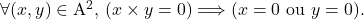 \[    $\forall (x,y)\in\mathbb{$A$}^2$, $(x \times y = 0) \Longrightarrow (x=0$ ou $y=0)$. \]