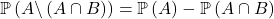 \mathbb{P}  \left( A \backslash \left( A \cap B \right)  \right) = \mathbb{P} \left( A \right) - \mathbb{P} \left( A \cap B \right)