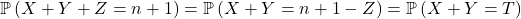 \mathbb{P} \left( X + Y + Z = n + 1 \right) = \mathbb{P} \left( X + Y = n + 1 - Z \right) = \mathbb{P} \left( X + Y = T \right)