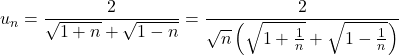 \displaystyle  u_n=\frac{2}{\sqrt{1+n}+\sqrt{1-n}}=\frac{2}{\sqrt{n}\left(\sqrt{1+\frac{1}{n}}+\sqrt{1-\frac{1}{n}}\right)}