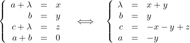 \[\left\lbrace\begin{array}{rcl} a+\lambda&=&x\\ b&=&y\\ c+\lambda&=&z\\ a+b&=&0 \end{array}\right. \quad \Longleftrightarrow \quad \left\lbrace\begin{array}{rcl} \lambda&=&x+y\\ b&=&y\\ c&=&-x-y+z\\ a&=&-y \end{array}\right.\]